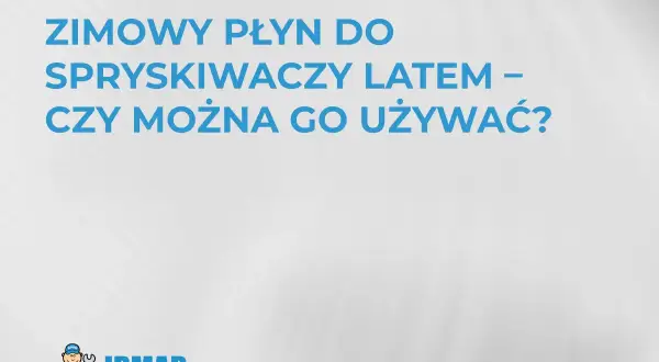 Zimowy płyn do spryskiwaczy latem – czy można go używać? Dowiedz się, czy zimowy płyn do spryskiwaczy nadaje się na lato.