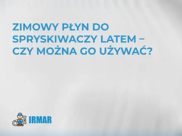 Zimowy płyn do spryskiwaczy latem – czy można go używać? Dowiedz się, czy zimowy płyn do spryskiwaczy nadaje się na lato.